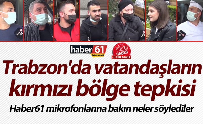 Trabzon'da vatandaşların kırmızı bölge tepkisi