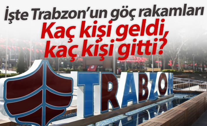 Trabzon ne kadar göç alıp verdi? İşte rakamlar