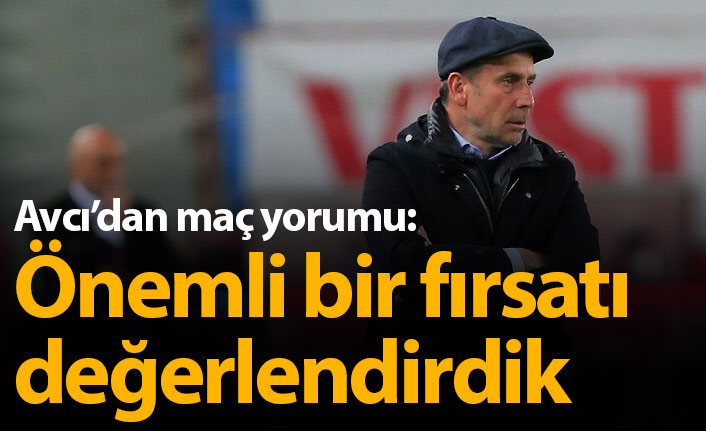 Avcı: Önemli bir fırsatı değerlendirdik