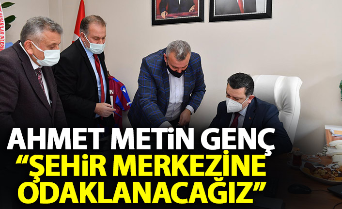 Genç: “Şehir merkezine yoğunlaşacağız”