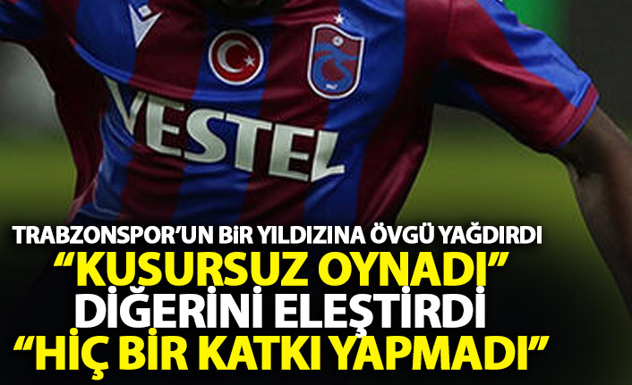 Trabzonspor'un yıldızına övgü yağdırdı: Kusursuz oynadı!