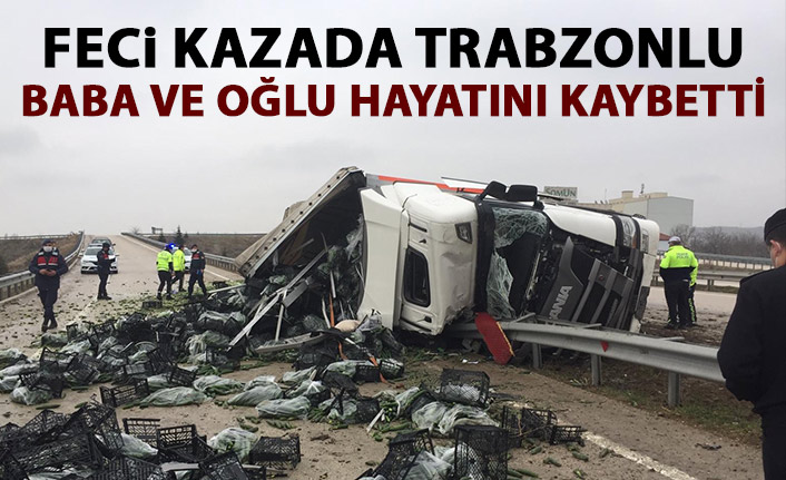 Devrilen tırda Trabzonlu baba ve oğlu hayatını kaybetti