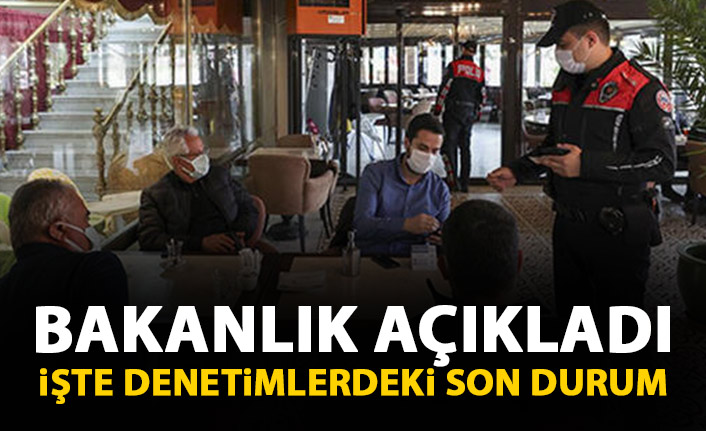 İçişleri Bakanlığı açıkladı! İşte denetimlerde son durum