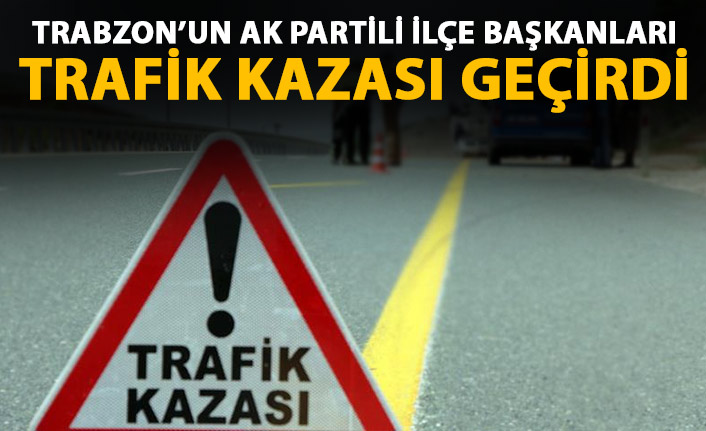 Trabzon’dan yola çıkan AK Partili ilçe başkanları kaza geçirdi