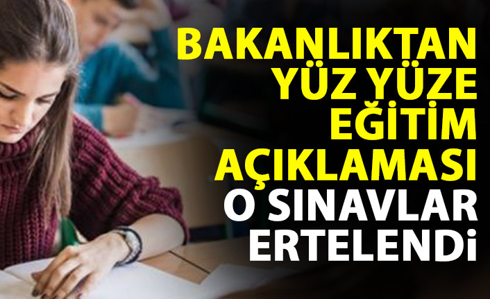 Bakanlıktan yüz yüze eğitim açıklaması! Sınavlar ertelendi
