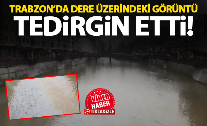 Trabzon’da dere üzerindeki görüntü tedirgin etti!