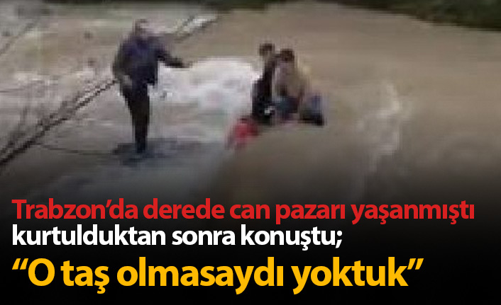 Trabzon'da can pazarında kurtulduktan sonra konuştu: Eğer o taş olmasaydı...