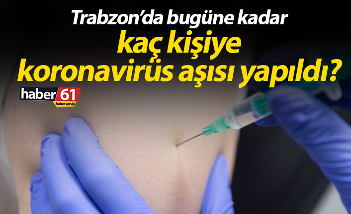 Trabzon’da bugüne kadar kaç kişi aşılandı?
