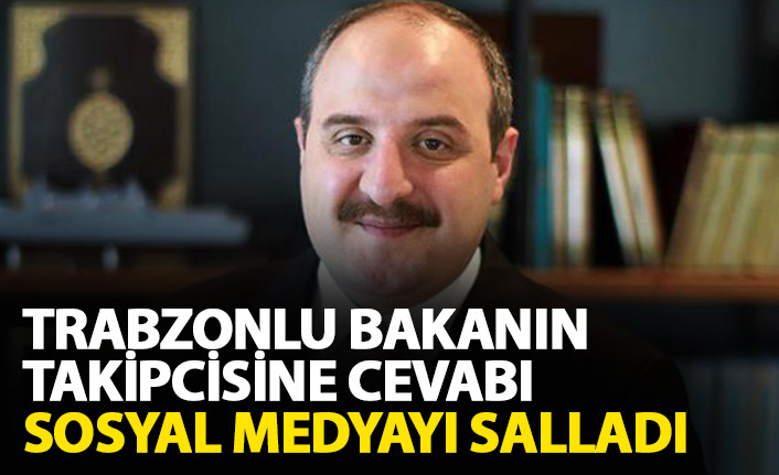 Trabzonlu Bakanın verdiği cevap sosyal medyada gündem oldu!