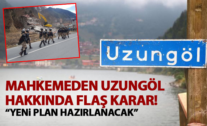 Mahkeme Uzungöl kararını verdi! Yeni plan hazırlanacak!