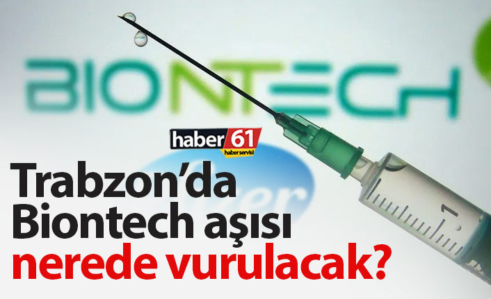 Trabzon’da Biontech aşısı nerede vurulacak?