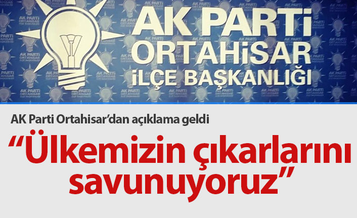 Ak Parti Ortahisar’dan açıklama: Ülkemizin Çıkarlarını Savunuyoruz