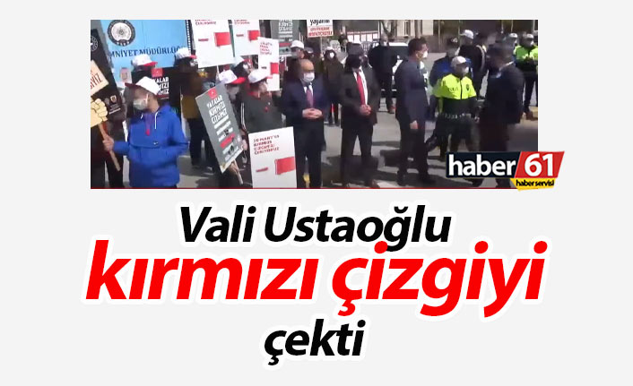 Vali Ustaoğlu kırmızı çizgiyi çekti