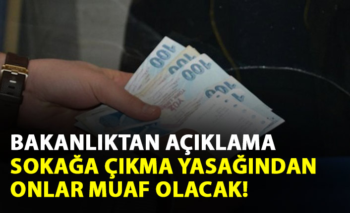 Bakanlıktan flaş açıklama! Onlar kısıtlamadan muaf olacak