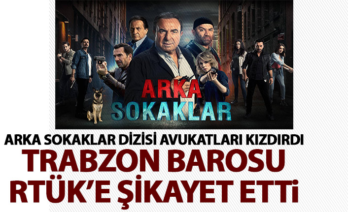 Trabzon Barosu'dan Arka Sokaklar dizisine tepki! RTÜK'e şikayet ettiler