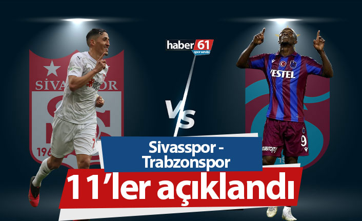 Sivasspor Trabzonspor maçının 11'leri açıklandı