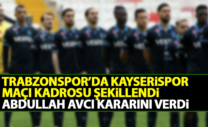 Trabzonspor'un Kayserispor maçı 11'i şekillendi