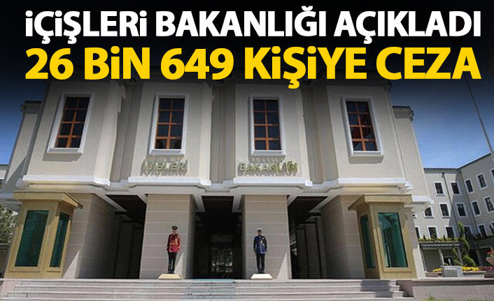 İçişleri Bakanlığı açıkladı! 26 Bin Kişiye ceza!