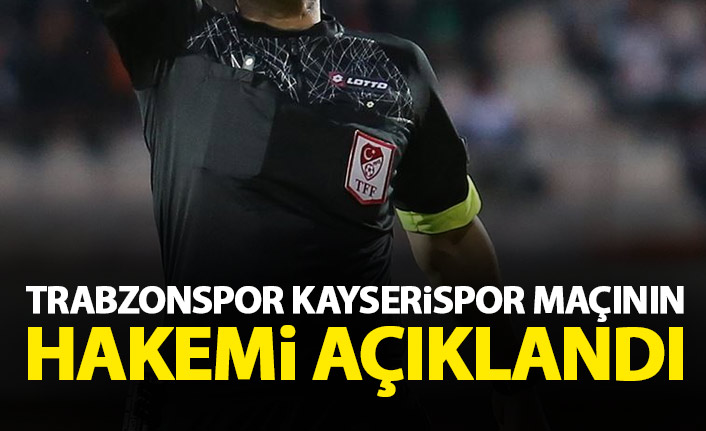 Trabzonspor'un Kayseri maçı hakemi açıklandı