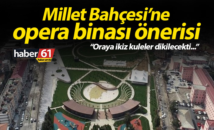 Millet Bahçesi'ne opera binası önerisi