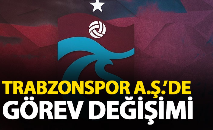 Trabzonspor A.Ş'de görev değişimi