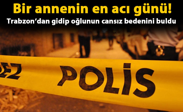 İntihar eden genci Trabzon’dan giden annesi buldu