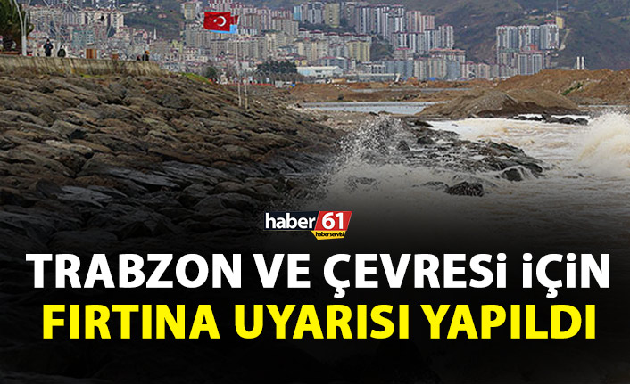 Trabzon ve çevresi için fırtına uyarısı