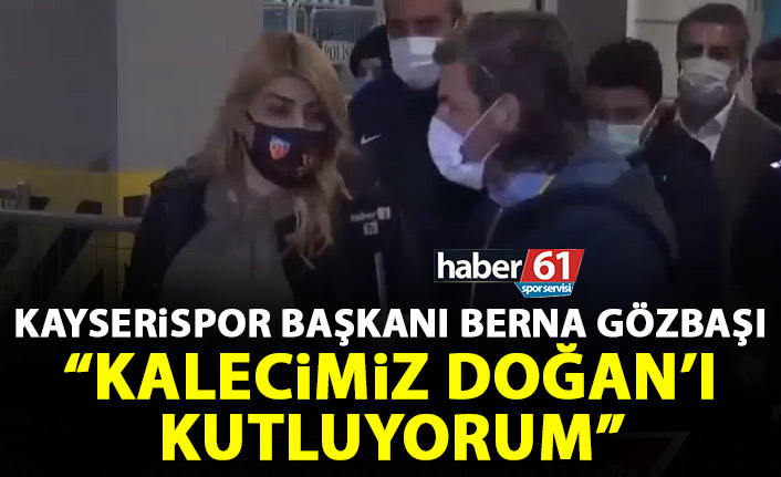Kayserispor Başkanı Berna Gözbaşı: Kalecimiz Doğan’ı kutluyorum