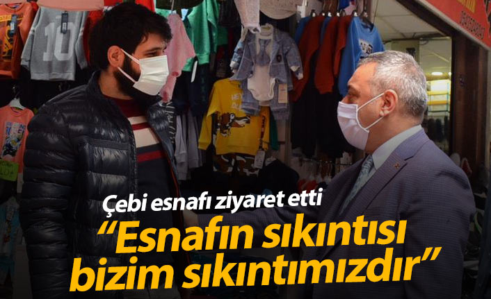"Esnafın sıkıntısı bizim sıkıntımızdır"