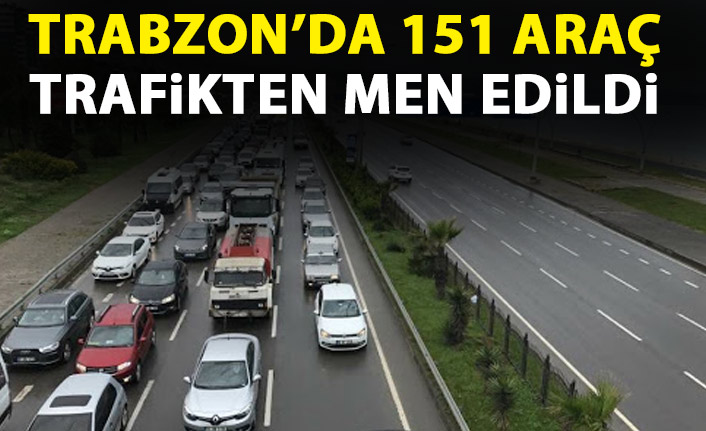Trabzon’da 151 araç trafikten men edildi