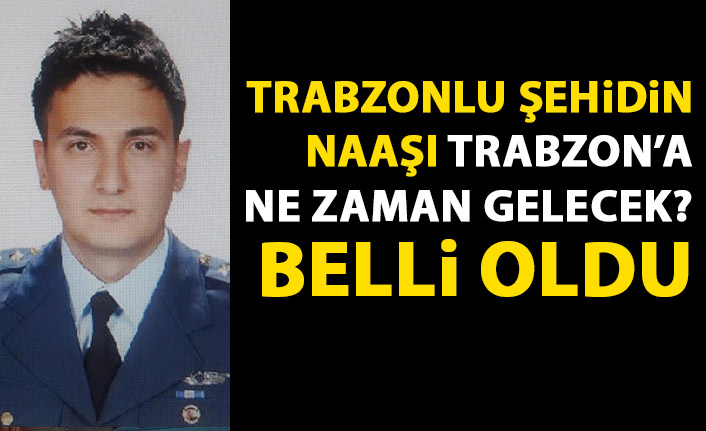Şehidin naaşı Trabzon’a ne zaman gelecek? Belli oldu...