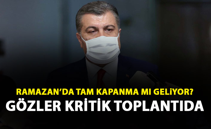 Ramazan'da tam kapanma mı geliyor? Gözler kritik toplantıda