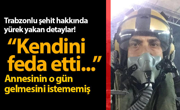 Yürek yakan detay! Trabzonlu şehit Gençcelep uçak yerleşim yerine düşmesin diye...