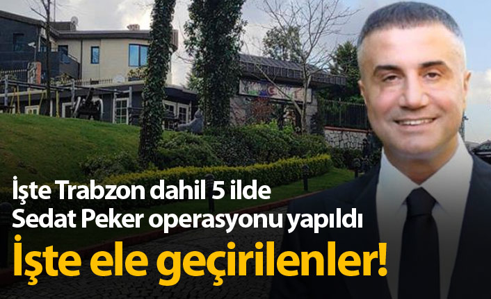 İşte Trabzon dahil 5 ilde Sedat Peker operasyonundan ele geçirilenler!