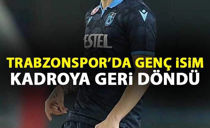 Trabzonsporlu isim 4 maç sonra kadroya döndü