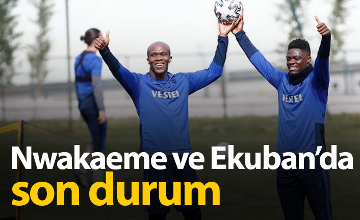 Nwakaeme ve Ekuban'da son durum
