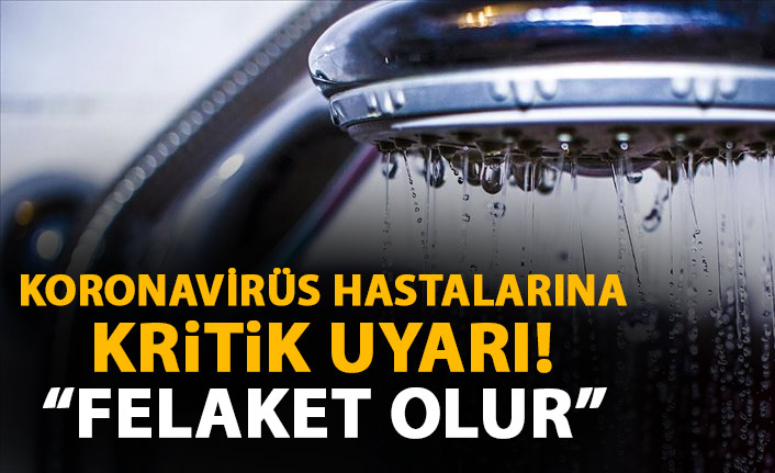Koronavirüs hastalarına sıcak duş uyarısı! Falaket olur!