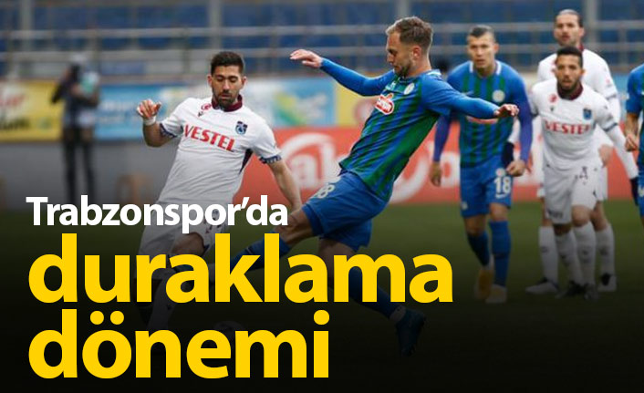 Trabzonspor duraklama dönemine girdi