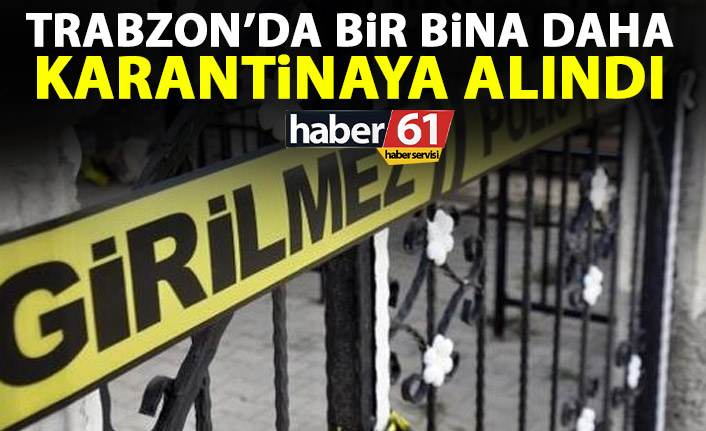 Trabzon'da bir apartman daha karantinaya alındı