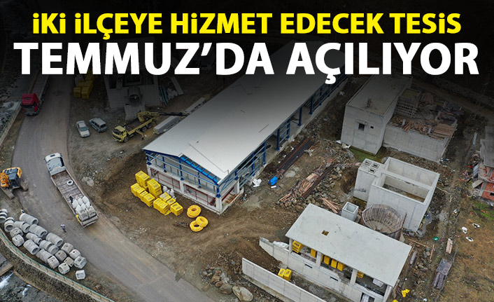 Trabzon'da iki ilçeye hizmet edecek tesis tamamlanıyor