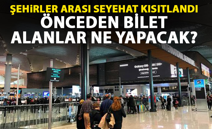 Şehirler arası seyahat kısıtlaması geldi! Biletini önceden alanlar ne yapacak?
