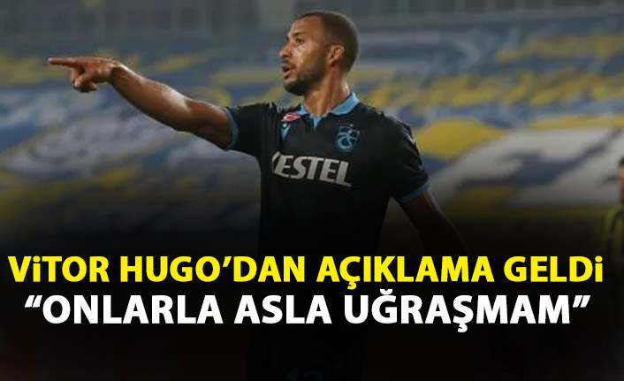 Vitor Hugo: Onlarla asla uğraşmam