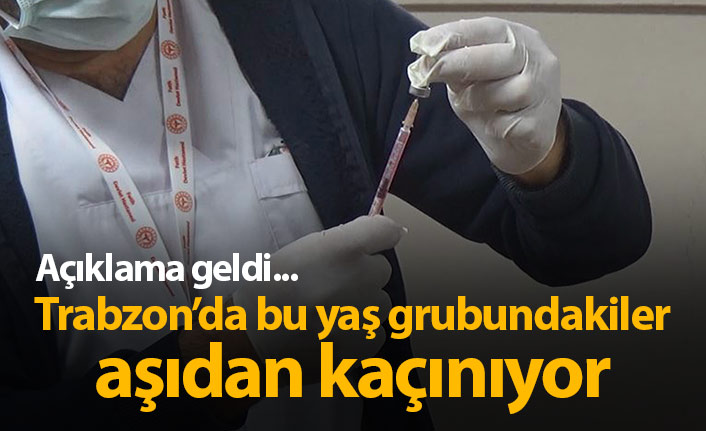 Trabzon'da bu yaş grubu aşı olmaktan kaçınıyor