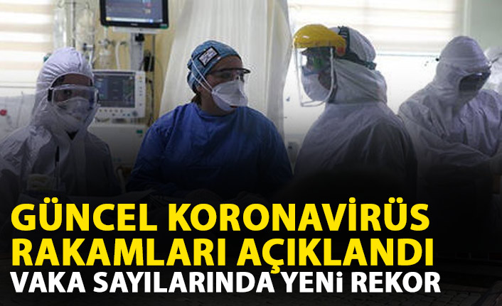 Güncel koronavirüs rakamları açıklandı! Yeni vaka rekoru kırıldı