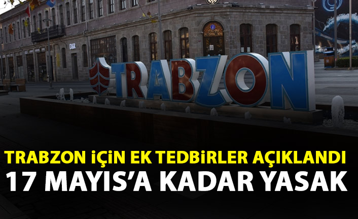 Trabzon Valiliği ek tedbirleri açıkladı: 17 Mayısa kadar izin yok