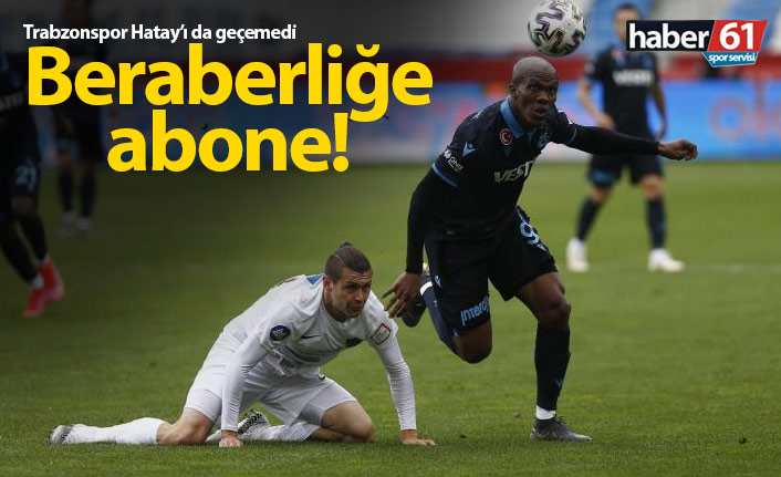 Trabzonspor Hatayspor'u da geçemedi!