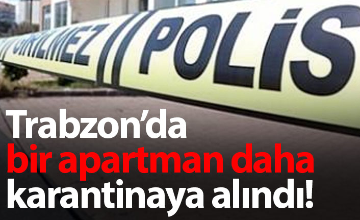 Trabzon'da bir apartman daha karantinada