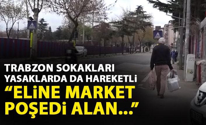 Trabzon'da kısıtlamada market poşetli gezinti!