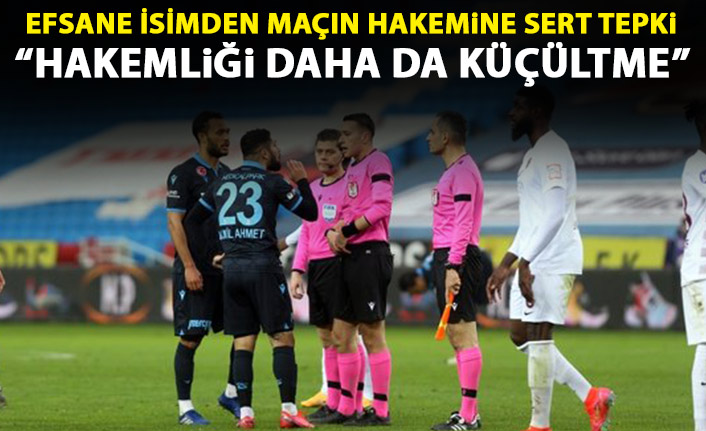 Trabzonspor'un efsane isminden maçın hakemine: Hakemliği daha fazla küçültme
