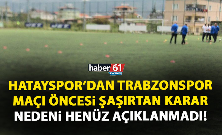 Hatayspor’dan şaşırtan karar! Trabzonspor maçı öncesi…